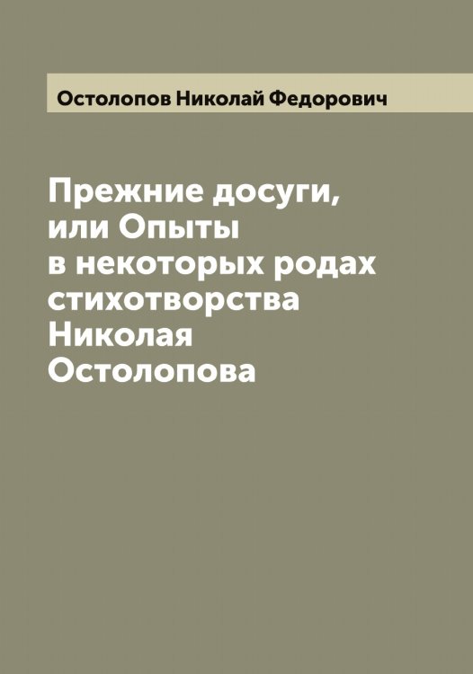 Обложка книги «Прежние досуги, или Опыты в некоторых родах стихотворства Николая Остолопова» — Остолопов Николай Федорович, ISBN 9785521267231