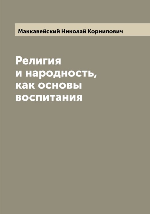 Обложка книги «Религия и народность, как основы воспитания» — Маккавейский Николай Корнилович, ISBN 9785519948388