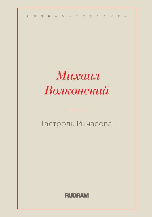 Гастроль Рычалова Обложка книги «Гастроль Рычалова» — Михаил Николаевич Волконский, ISBN 9785519726634