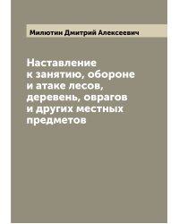 Наставление к занятию, обороне и атаке лесов, деревень, оврагов и других местных предметов