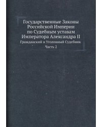Государственные Законы Российской Империи по Судебным уставам Императора Александра II