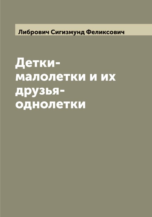 Обложка книги «Детки-малолетки и их друзья-однолетки» — Либрович Сигизмунд Феликсович, ISBN 9785519933919