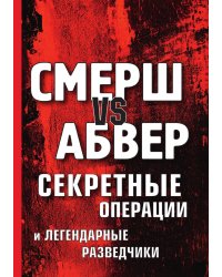 Смерш vs Абвер. Секретные операции и легендарные разведчики