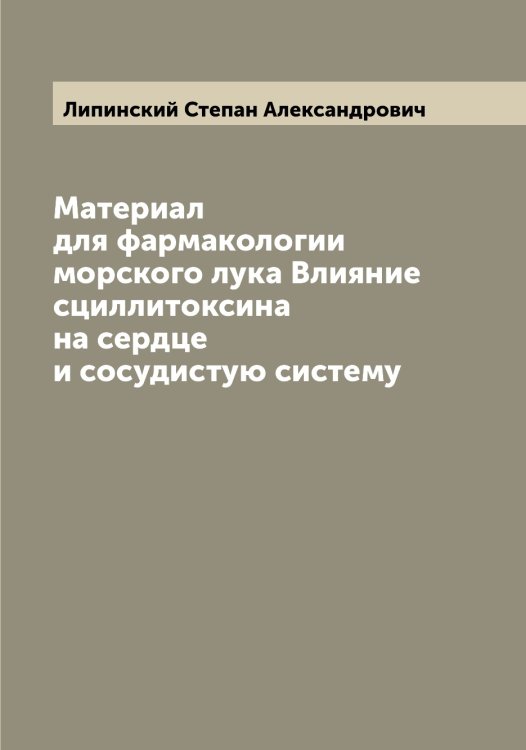 Обложка книги «Материал для фармакологии морского лука Влияние сциллитоксина на сердце и сосудистую систему» — Липинский Степан Александрович, ISBN 9785519935357