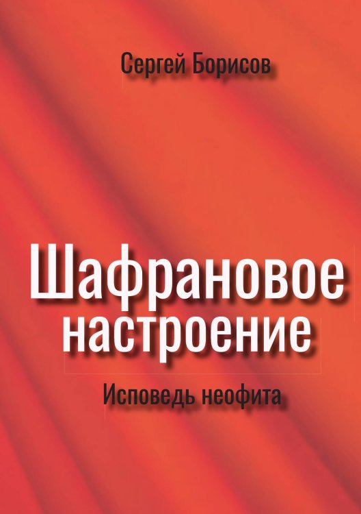 Обложка книги «Шафрановое настроение (Исповедь неофита)» — Сергей Борисов, ISBN 9785449127457
