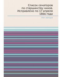 Список сенаторов по старшинству чинов. Исправлено по 17 апреля 1866 года