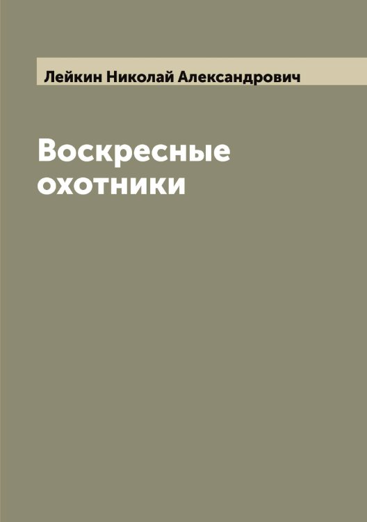 Обложка книги «Воскресные охотники» — Лейкин Николай Александрович, ISBN 9785519929400