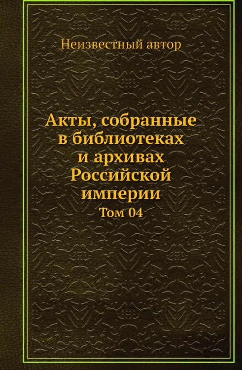 Акты, собранные в библиотеках и архивах Российской империи