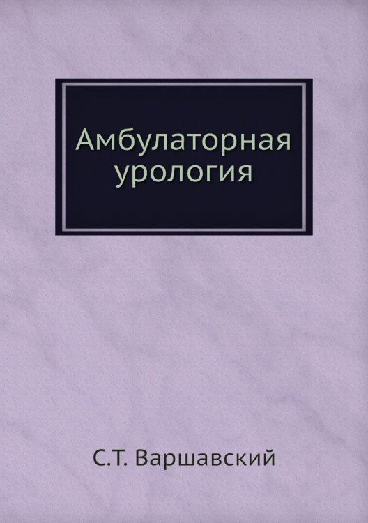 Обложка книги «Амбулаторная урология» — С.Т. Варшавский, ISBN 9785458390620