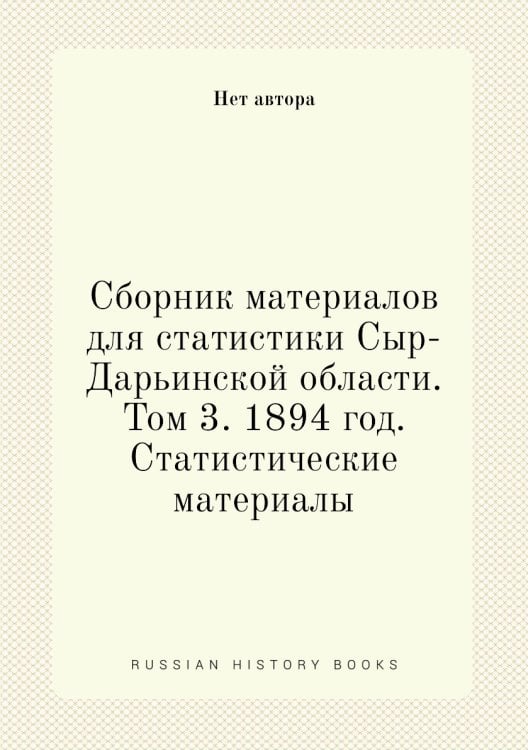 Сборник материалов для статистики Сыр-Дарьинской области. Том 3. 1894 год. Статистические материалы