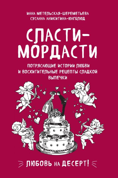 Сласти-мордасти. Потрясающие истории любви и восхитительные рецепты сладкой выпечки