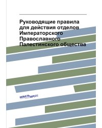 Руководящие правила для действия отделов Императорского Православного Палестинского общества