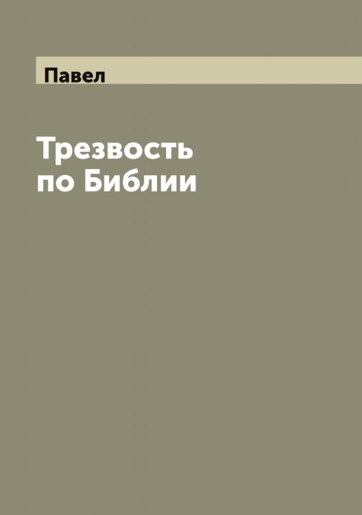Обложка книги «Трезвость по Библии» — Павел, ISBN 9785521268931