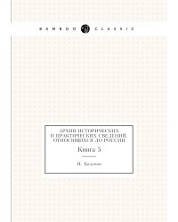 Архив исторических и практических сведений, относящихся до России