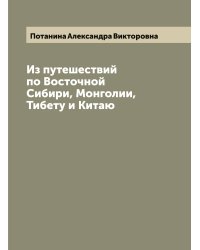 Из путешествий по Восточной Сибири, Монголии, Тибету и Китаю