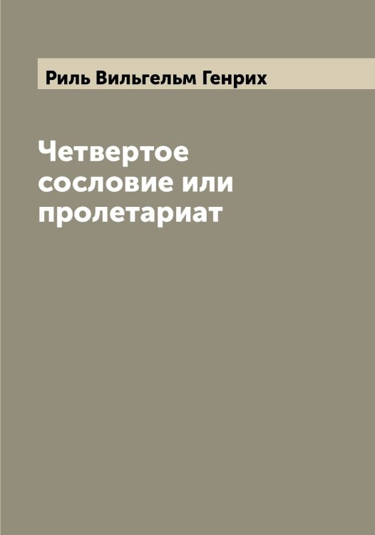 Обложка книги «Четвертое сословие или пролетариат» — Риль Вильгельм Генрих, ISBN 9785519807098