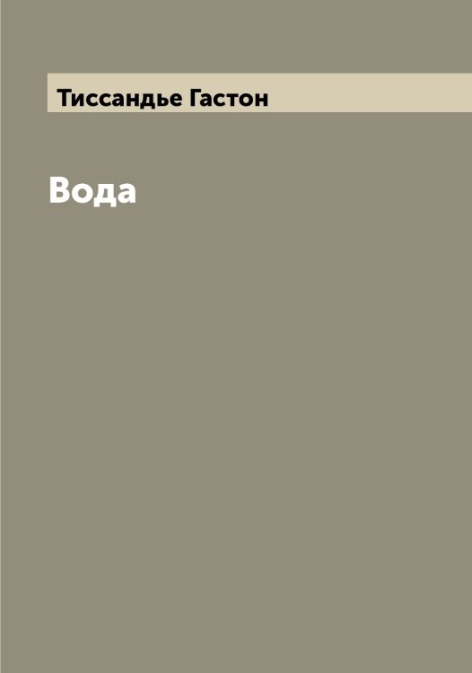 Обложка книги «Вода» — Тиссандье Гастон, ISBN 9785519767255