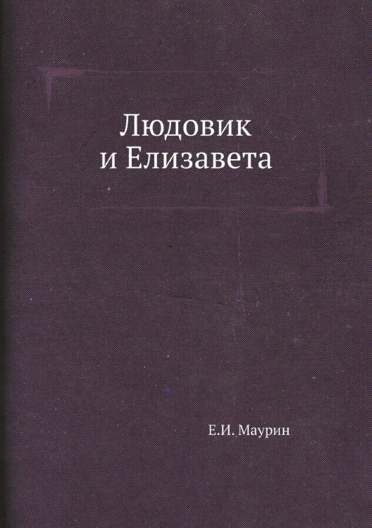 Обложка книги «Людовик и Елизавета» — Е.И. Маурин, ISBN 9785424118036