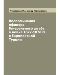 Воспоминания офицера Генерального штаба о войне 1877-1878 гг в Европейской Турции