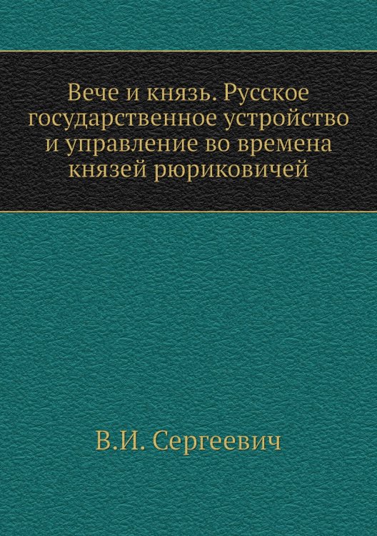 Вече и князь. Русское государственное устройство и управление во времена князей рюриковичей