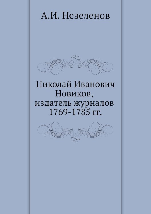 Николай Иванович Новиков, издатель журналов 1769-1785 гг. Николай Иванович Новиков, издатель журналов 1769-1785 гг.