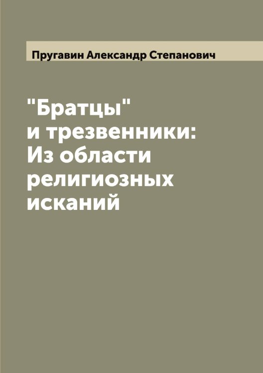 Обложка книги «"Братцы" и трезвенники: Из области религиозных исканий» — Пругавин Александр Степанович, ISBN 9785519797382