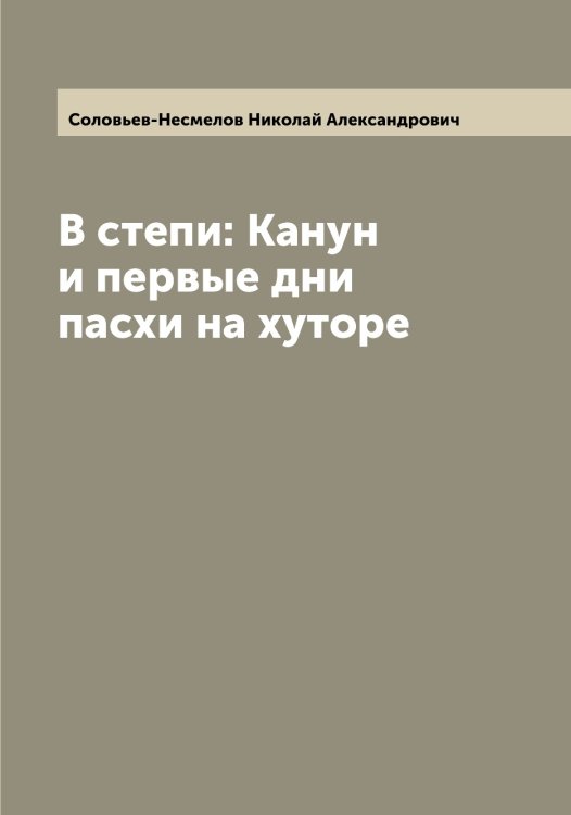 Обложка книги «В степи: Канун и первые дни пасхи на хуторе» — Соловьев-Несмелов Николай Александрович, ISBN 9785519748650
