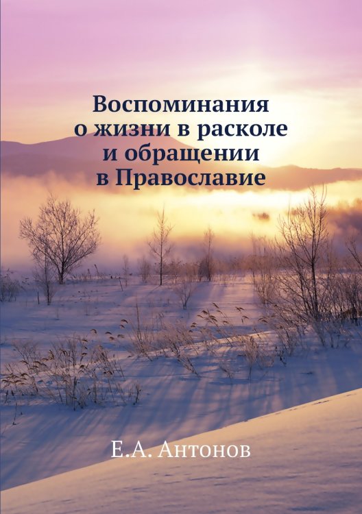 Воспоминания о жизни в расколе и обращении в Православие Воспоминания о жизни в расколе и обращении в Православие