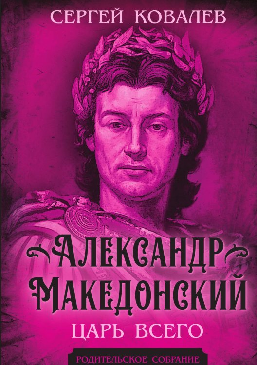 Обложка книги «Александр Македонский. Царь Всего» — Ковалев С.И., ISBN 9785002690299