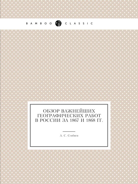 Обзор важнейших географических работ в России за 1867 и 1868 гг. Обзор важнейших географических работ в России за 1867 и 1868 гг.