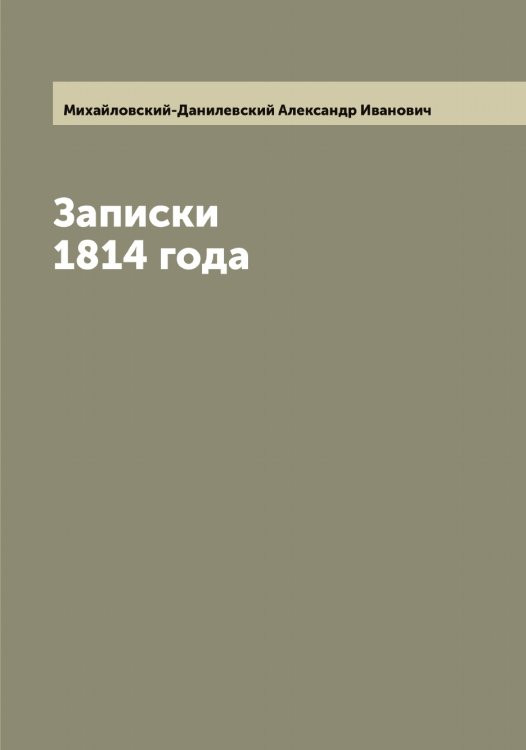Обложка книги «Записки 1814 года» — Михайловский-Данилевский Александр Иванович, ISBN 9785519969796