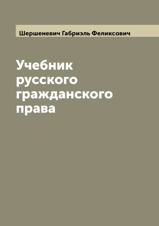 Учебник русского гражданского права Обложка книги «Учебник русского гражданского права» — Шершеневич Габриэль Феликсович, ISBN 9785521310647