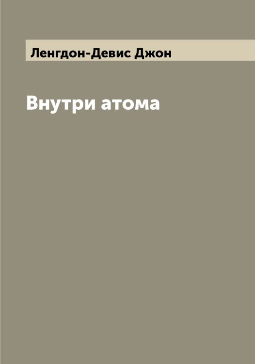 Внутри атома Обложка книги «Внутри атома» — Ленгдон-Девис Джон, ISBN 9785519930390