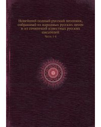 Новейший полный русский песенник, собранный из народных русских песен и из сочинений известных русских писателей