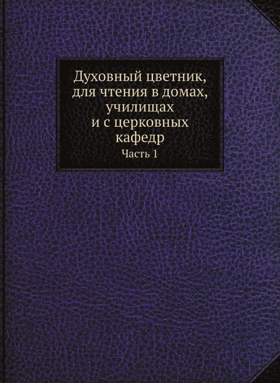 Духовный цветник, для чтения в домах, училищах и с церковных кафедр