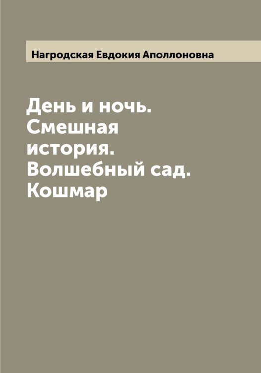 Обложка книги «День и ночь. Смешная история. Волшебный сад. Кошмар» — Нагродская Евдокия Аполлоновна, ISBN 9785519985116