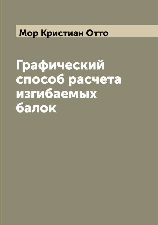 Обложка книги «Графический способ расчета изгибаемых балок» — Мор Кристиан Отто, ISBN 9785519973373