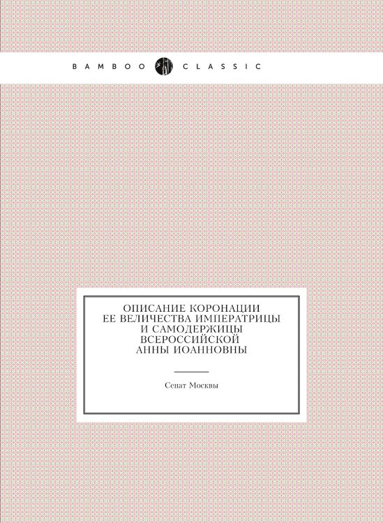 Описание коронации ее величества императрицы и самодержицы всероссийской Анны Иоанновны