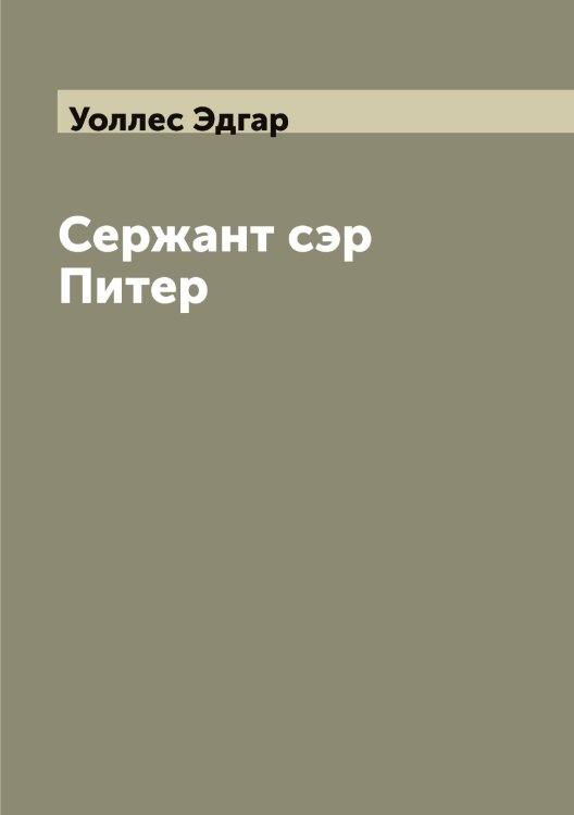 Обложка книги «Сержант сэр Питер» — Уоллес Эдгар, ISBN 9785519782906