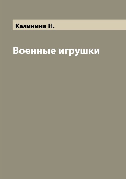 Обложка книги «Военные игрушки» — Калинина Н., ISBN 9785519877824