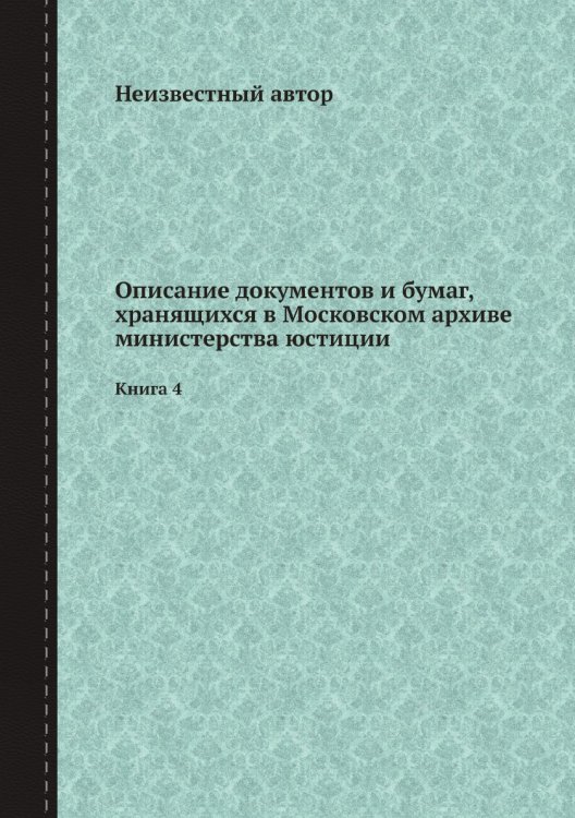 Описание документов и бумаг, хранящихся в Московском архиве министерства юстиции