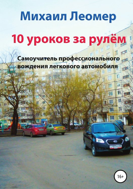 Обложка книги «10 уроков за рулём. Самоучитель профессионального вождения легкового автомобиля» — Михаил Леомер, ISBN 9785532071957