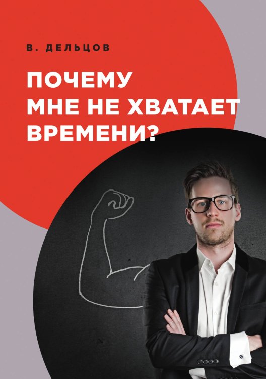 Почему мне не хватает времени? Обложка книги «Почему мне не хватает времени?» — В. Дельцов, ISBN 9785521752362