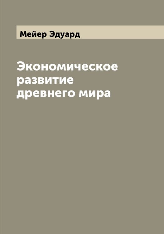 Обложка книги «Экономическое развитие древнего мира» — Мейер Эдуард, ISBN 9785519960472