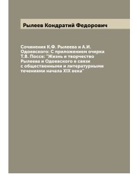 Сочинения К.Ф. Рылеева и А.И. Одоевского: С приложением очерка Т.В. Поссе: "Жизнь и творчество Рылеева и Одоевского в связи с общественными и литературными течениями начала XIX века"