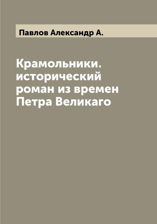Обложка книги «Крамольники. исторический роман из времен Петра Великаго» — Павлов Александр А., ISBN 9785521269204