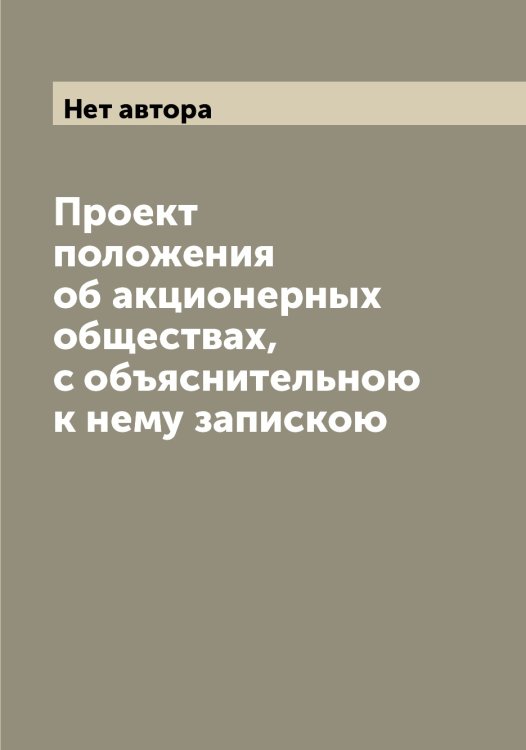 Проект положения об акционерных обществах, с объяснительною к нему запискою Обложка книги «Проект положения об акционерных обществах, с объяснительною к нему запискою» — Нет автора, ISBN 9785519825887