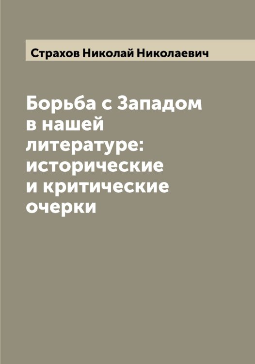 Обложка книги «Борьба с Западом в нашей литературе: исторические и критические очерки» — Страхов Николай Николаевич, ISBN 9785519755719