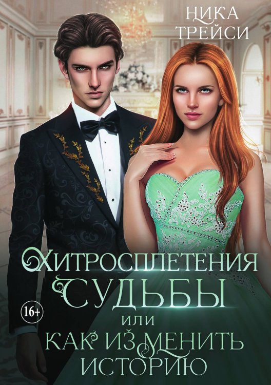 Обложка книги «Хитросплетения судьбы, или Как изменить историю» — Ника Трейси, ISBN 9785521935468