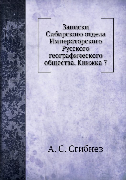 Записки Сибирского отдела Императорского Русского географического общества. Книжка 7 Обложка книги «Записки Сибирского отдела Императорского Русского географического общества. Книжка 7» — А. С. Сгибнев, ISBN 9785518034839